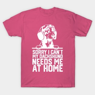 funny sorry i can't my Dachshund needs me at home T-Shirt